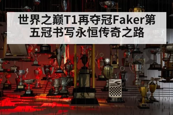 世界之巅T1再夺冠Faker第五冠书写永恒传奇之路