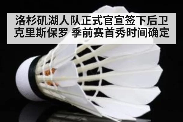 洛杉矶湖人队正式官宣签下后卫克里斯保罗 季前赛首秀时间确定
