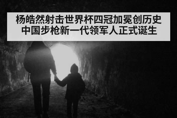 杨皓然射击世界杯四冠加冕创历史 中国步枪新一代领军人正式诞生