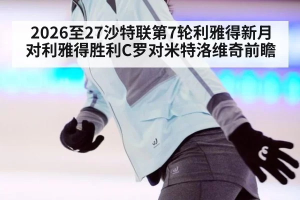 2026至27沙特联第7轮利雅得新月对利雅得胜利C罗对米特洛维奇前瞻